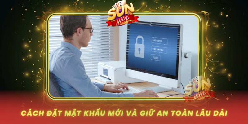 Cach Dat Mat Khau Moi Va Giu An Toan Lau Dai