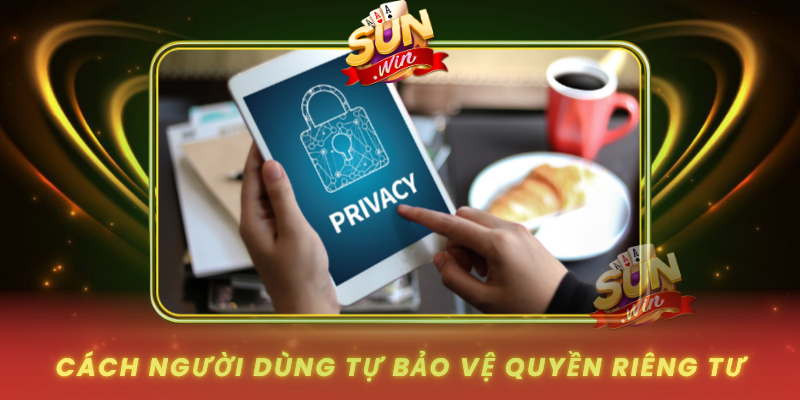 Quyền Riêng Tư - Chìa Khóa Cho Trải Nghiệm Giải Trí An Toàn 3 Cach Nguoi Dung Tu Bao Ve Quyen Rieng Tu