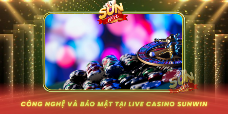 Cong Nghe Va Bao Mat Tai Live Casino Sunwin