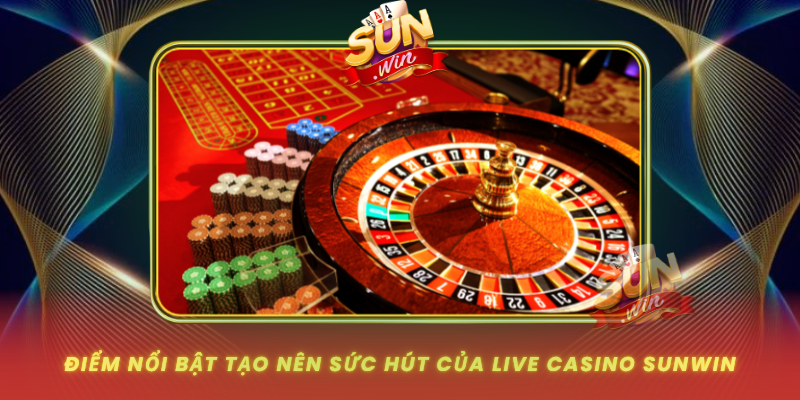 Diem Noi Bat Tao Nen Suc Hut Cua Live Casino Sunwin