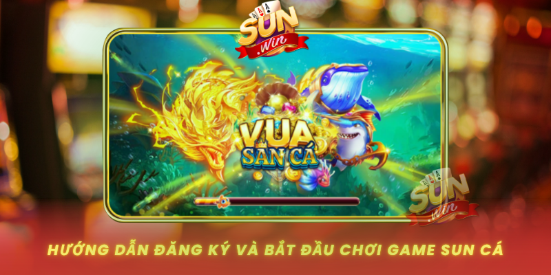 Huong Dan Dang Ky Va Bat Dau Choi Game Sun Ca