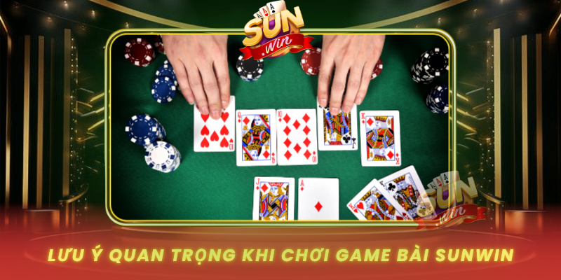 Luu Y Quan Trong Khi Choi Game Bai Sunwin