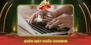 Quen Mat Khau Sunwin Cach Lay Lai Tai Khoan Ngay